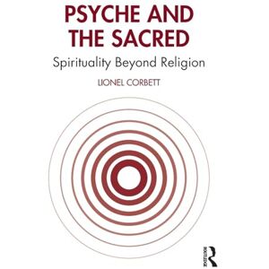 Corbett, Lionel Psyche and the Sacred: Spirituality Beyond Religion Corbett, Lionel Psyche and the Sacred: Spirituality Beyond Religion