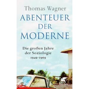 Wagner, Thomas Abenteuer der Moderne: Die großen Jahre der Soziologie 1949-1969 100 Beste Bücher des Jahres der ZEIT Wagner, Thomas Abenteuer der Moderne: Die großen Jahre der Soziologie 1949-1969 100 Beste Bücher des Jahres der ZEIT