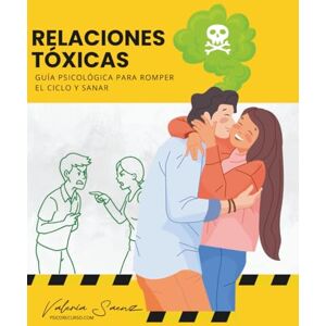 Saenz, Valeria Relaciones Tóxicas: Guía Psicológica para Romper el Ciclo y Sanar Saenz, Valeria Relaciones Tóxicas: Guía Psicológica para Romper el Ciclo y Sanar