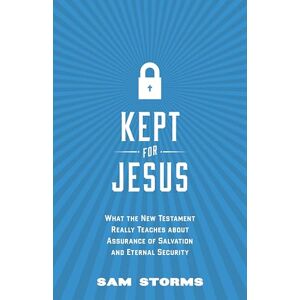 Storms, Sam Kept for Jesus: What the New Testament Really Teaches about Assurance of Salvation and Eternal Security Storms, Sam Kept for Jesus: What the New Testament Really Teaches about Assurance of Salvation and Eternal Security