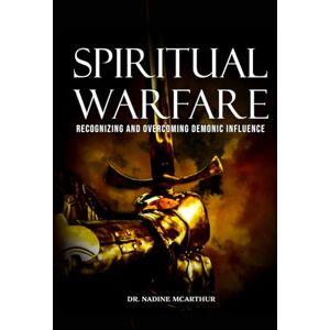 McArthur, Dr. Nadine Understanding Spiritual Warfare: Recognizing and Overcoming Demonic Influence McArthur, Dr. Nadine Understanding Spiritual Warfare: Recognizing and Overcoming Demonic Influence