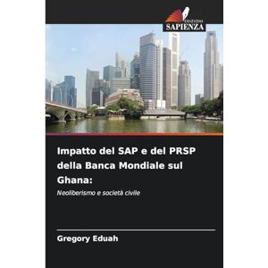 Eduah, Gregory Impatto del SAP e del PRSP della Banca Mondiale sul Ghana: Neoliberismo e società civile Eduah, Gregory Impatto del SAP e del PRSP della Banca Mondiale sul Ghana: Neoliberismo e società civile