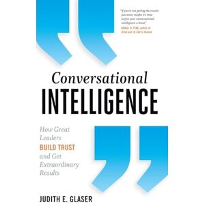 Glaser, Judith Conversational Intelligence: How Great Leaders Build Trust and Get Extraordinary Results Glaser, Judith Conversational Intelligence: How Great Leaders Build Trust and Get Extraordinary Results