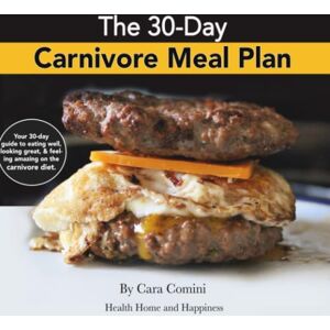 Comini, Cara The 30-Day Carnivore Meal Plan: Your Day-by-Day 30-Day Guide Book to Eating Well, Looking Amazing, and Feeling Great on the Carnivore Diet Comini, Cara The 30-Day Carnivore Meal Plan: Your Day-by-Day 30-Day Guide Book to Eating Well, Looking Amazing, and Feeling Great on the Carnivore Diet