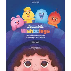 Lack, John Lara and the Wishbeings: The Secret Language of Feelings and Needs (Lara's Adventures) Lack, John Lara and the Wishbeings: The Secret Language of Feelings and Needs (Lara's Adventures)