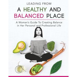 Jackson Leading From a Healthy and Balanced Place: A Woman's Guide to Creating Balance in Her Personal and Professional Life Jackson Leading From a Healthy and Balanced Place: A Woman's Guide to Creating Balance in Her Personal and Professional Life
