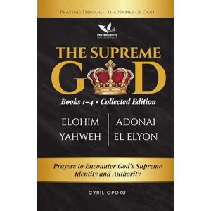 Opoku, Cyril The Supreme God (Collected Edition: Books 1 to 4): Prayers to Encounter God’s Supreme Identity and Authority (The Supreme God, Part 1) Opoku, Cyril The Supreme God (Collected Edition: Books 1 to 4): Prayers to Encounter God’s Supreme Identity and Authority (The Supreme God, Part 1)