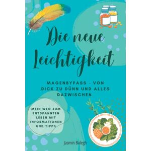 Balegh, Jasmin Die neue Leichtigkeit Magenbypass – von dick zu dünn und alles dazwischen: Mein Weg zu einem entspannten Leben. Mit Informationen und Tipps Balegh, Jasmin Die neue Leichtigkeit Magenbypass – von dick zu dünn und alles dazwischen: Mein Weg zu einem entspannten Leben. Mit Informationen und Tipps