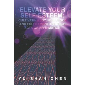 Shan Elevate Your Self-Esteem: Cultivating Joy, Resilience and Fulfillment Through Acts of Affirmation Shan Elevate Your Self-Esteem: Cultivating Joy, Resilience and Fulfillment Through Acts of Affirmation