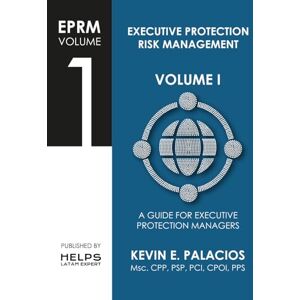 Palacios, Kevin E. Volume I: Executive Protection Manager EPM: Handbook on strategic protection management from a risk perspective (EPRM: Executive Protection Risk Management) Palacios, Kevin E. Volume I: Executive Protection Manager EPM: Handbook on strategic protection management from a risk perspective (EPRM: Executive Protection Risk Management)