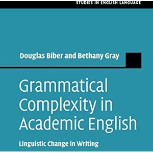 Biber, Douglas Grammatical Complexity in Academic English: Linguistic Change in Writing (Studies in English Language) Biber, Douglas Grammatical Complexity in Academic English: Linguistic Change in Writing (Studies in English Language)