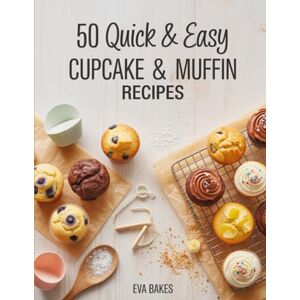 Bakes, Eva 50 Quick and Easy Cupcake & Muffin Recipes: Simple, Delicious & Fluffy Homemade Cupcakes and Muffins – Classic, Fruity, Chocolatey & Healthy Recipes for Every Occasion (Quick and Easy Recipes) Bakes, Eva 50 Quick and Easy Cupcake & Muffin Recipes: Simple, Delicious & Fluffy Homemade Cupcakes and Muffins – Classic, Fruity, Chocolatey & Healthy Recipes for Every Occasion (Quick and Easy Recipes)