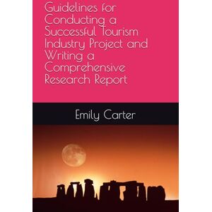 Carter, Emily Guidelines for Conducting a Successful Tourism Industry Project and Writing a Comprehensive Research Report Carter, Emily Guidelines for Conducting a Successful Tourism Industry Project and Writing a Comprehensive Research Report