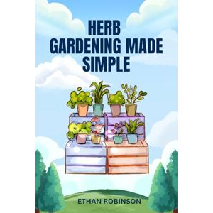 Robinson HERB GARDENING MADE SIMPLE: Your All-in-One Guide to Planting, Watering, and Harvesting Herbs with Confidence — Includes Seasonal Checklists and Garden Layout Pages. A Guided Tracker for Every Season Robinson HERB GARDENING MADE SIMPLE: Your All-in-One Guide to Planting, Watering, and Harvesting Herbs with Confidence — Includes Seasonal Checklists and Garden Layout Pages. A Guided Tracker for Every Season