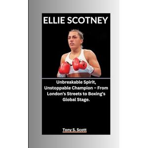 Scott ELLIE SCOTNEY: Unbreakable Spirit, Unstoppable Champion – From London’s Streets to Boxing’s Global Stage. Scott ELLIE SCOTNEY: Unbreakable Spirit, Unstoppable Champion – From London’s Streets to Boxing’s Global Stage.