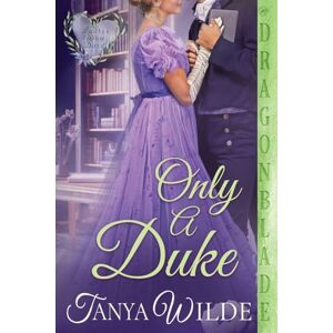 Wilde, Tanya Only a Duke: A Regency Historical Romance: 6 (Ladies Who Dare) Wilde, Tanya Only a Duke: A Regency Historical Romance: 6 (Ladies Who Dare)