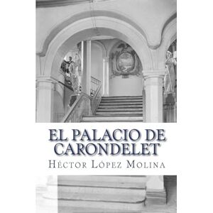 Lopez Molina, Hector El Palacio de Carondelet: Historia del palacio de Gobierno de Ecuador, en la ciudad de Quito.: Volume 1 (Coleccion Los Ladrillos de Quito) Lopez Molina, Hector El Palacio de Carondelet: Historia del palacio de Gobierno de Ecuador, en la ciudad de Quito.: Volume 1 (Coleccion Los Ladrillos de Quito)