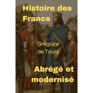 Pericles, Alexandre L’Histoire des Francs abrégé et modernisé Pericles, Alexandre L’Histoire des Francs abrégé et modernisé