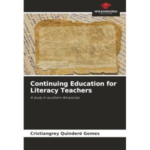 Quinderé Gomes, Cristiangrey Continuing Education for Literacy Teachers: A study in southern Amazonas Quinderé Gomes, Cristiangrey Continuing Education for Literacy Teachers: A study in southern Amazonas