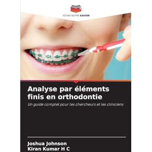 Johnson, Joshua Analyse par éléments finis en orthodontie: Un guide complet pour les chercheurs et les cliniciens Johnson, Joshua Analyse par éléments finis en orthodontie: Un guide complet pour les chercheurs et les cliniciens