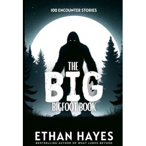 Hayes, Ethan The Big Bigfoot Book: 100 Encounter Stories (The Big Bigfoot Book Series) Hayes, Ethan The Big Bigfoot Book: 100 Encounter Stories (The Big Bigfoot Book Series)