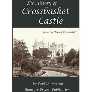 Veverka, Mr Paul D The History of Crossbasket Castle: A Blantyre Project Publication Veverka, Mr Paul D The History of Crossbasket Castle: A Blantyre Project Publication