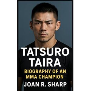 Sharp TATSURO TAIRA: Biography Of An MMA Champion Sharp TATSURO TAIRA: Biography Of An MMA Champion