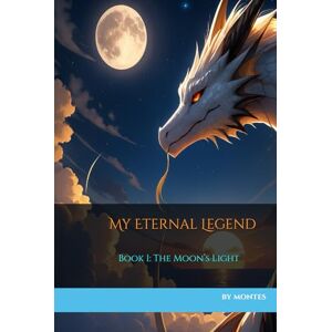 Montes Bringas, Jorge My Eternal Legend: The Moon’s Light – Book I Montes Bringas, Jorge My Eternal Legend: The Moon’s Light – Book I