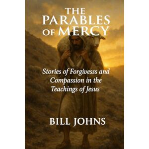 Johns, Bill The Parables of Mercy: Stories of Forgiveness and Compassion in the Teachings of Jesus (Grace and Power) Johns, Bill The Parables of Mercy: Stories of Forgiveness and Compassion in the Teachings of Jesus (Grace and Power)