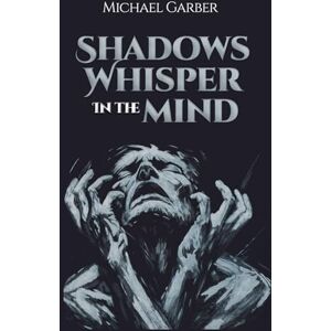 Garber, Michael Shadows Whisper In The Mind (The Mind’s Abyss) Garber, Michael Shadows Whisper In The Mind (The Mind’s Abyss)