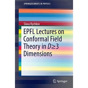 Rychkov, Slava EPFL Lectures on Conformal Field Theory in D ≥ 3 Dimensions (SpringerBriefs in Physics) Rychkov, Slava EPFL Lectures on Conformal Field Theory in D ≥ 3 Dimensions (SpringerBriefs in Physics)