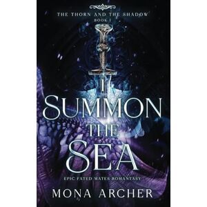 Archer, Mona I Summon the Sea: An Epic Fated Mates Romantasy: 1 (The Thorn and the Shadow) Archer, Mona I Summon the Sea: An Epic Fated Mates Romantasy: 1 (The Thorn and the Shadow)