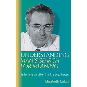 Lukas, Elisabeth S Understanding Man's Search for Meaning: Reflections on Viktor Frankl's Logotherapy: 1 (Viktor Frankl's Living Logotherapy) Lukas, Elisabeth S Understanding Man's Search for Meaning: Reflections on Viktor Frankl's Logotherapy: 1 (Viktor Frankl's Living Logotherapy)