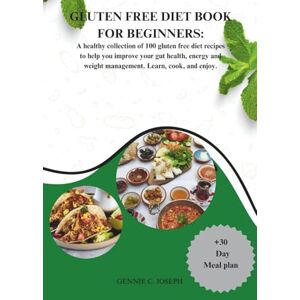 C. Joseph, Gennie GLUTEN FREE DIET BOOK FOR BEGINNERS:: A healthy collection of 100 gluten free diet recipes to help you improve your gut health, energy and weight ... enjoy. (GLUTEN FREE DIETS: HEALTHY LIFESTYLE) C. Joseph, Gennie GLUTEN FREE DIET BOOK FOR BEGINNERS:: A healthy collection of 100 gluten free diet recipes to help you improve your gut health, energy and weight ... enjoy. (GLUTEN FREE DIETS: HEALTHY LIFESTYLE)