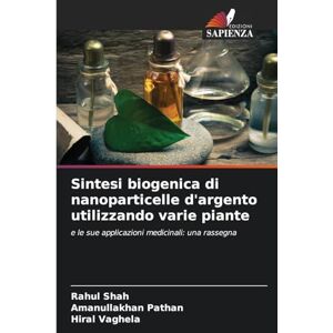 Shah, Rahul Sintesi biogenica di nanoparticelle d'argento utilizzando varie piante: e le sue applicazioni medicinali: una rassegna Shah, Rahul Sintesi biogenica di nanoparticelle d'argento utilizzando varie piante: e le sue applicazioni medicinali: una rassegna
