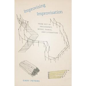 Peters, Gary Improvising Improvisation: From Out of Philosophy, Music, Dance, and Literature Peters, Gary Improvising Improvisation: From Out of Philosophy, Music, Dance, and Literature