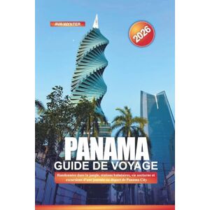 WYNTER, AVA PANAMA Guide de voyage 2026: Randonnées dans la jungle, stations balnéaires, vie nocturne et excursions d'une journée au départ de Panama City WYNTER, AVA PANAMA Guide de voyage 2026: Randonnées dans la jungle, stations balnéaires, vie nocturne et excursions d'une journée au départ de Panama City