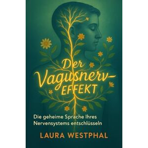Westphal, Laura Der Vagusnerv-Effekt: Wie Sie die geheime Sprache Ihres Nervensystems entschlüsseln, Stress und Angst an der Wurzel packen und Ihr inneres Gleichgewicht wiederfinden Westphal, Laura Der Vagusnerv-Effekt: Wie Sie die geheime Sprache Ihres Nervensystems entschlüsseln, Stress und Angst an der Wurzel packen und Ihr inneres Gleichgewicht wiederfinden