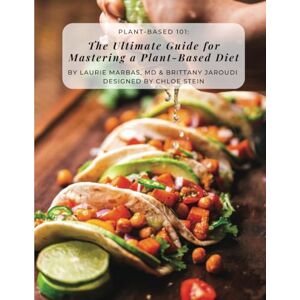 Marbas MD MBA, Laurie Plant-Based 101: The Ultimate Guide for Mastering the Plant-Based Diet Marbas MD MBA, Laurie Plant-Based 101: The Ultimate Guide for Mastering the Plant-Based Diet