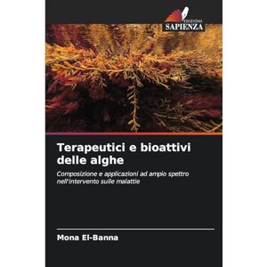 El-Banna, Mona Terapeutici e bioattivi delle alghe: Composizione e applicazioni ad ampio spettro nell'intervento sulle malattie El-Banna, Mona Terapeutici e bioattivi delle alghe: Composizione e applicazioni ad ampio spettro nell'intervento sulle malattie