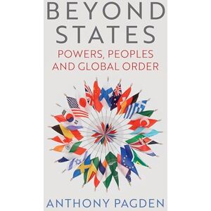 Pagden, Anthony Beyond States: Powers, Peoples and Global Order Pagden, Anthony Beyond States: Powers, Peoples and Global Order