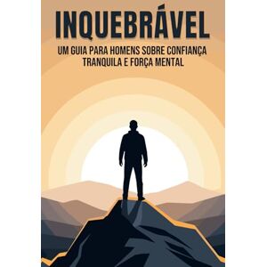 Lee Inquebrável: Um guia para homens sobre confiança tranquila e força mental Lee Inquebrável: Um guia para homens sobre confiança tranquila e força mental