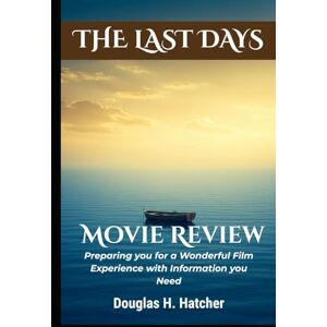 Hatcher, Douglas H. The Last Days (Movie Review): Preparing you for a Wonderful Film Experience with Information you Need (Amazing Film to Checkout 2025) Hatcher, Douglas H. The Last Days (Movie Review): Preparing you for a Wonderful Film Experience with Information you Need (Amazing Film to Checkout 2025)