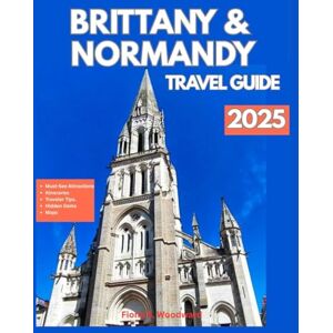 S. Woodward, Fiona BRITTANY AND NORMANDY TRAVEL GUIDE 2025 S. Woodward, Fiona BRITTANY AND NORMANDY TRAVEL GUIDE 2025