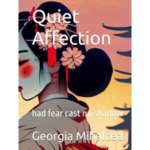 Mihalcea, Georgia Quiet Affection: who would we be, had fear held no sway (The Soul's Unfolding) Mihalcea, Georgia Quiet Affection: who would we be, had fear held no sway (The Soul's Unfolding)