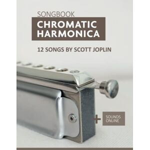 Boegl, Reynhard Chromatic Harmonica Songbook 12 Songs by Scott Joplin: + Sounds online (Songbooks for the Chromatic Harmonica) Boegl, Reynhard Chromatic Harmonica Songbook 12 Songs by Scott Joplin: + Sounds online (Songbooks for the Chromatic Harmonica)