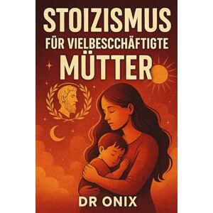 ONIX, DR STOICISMO PER MADRI IMPEGNATE: Come Mantenere La Calma E La Chiarezza Mentale Nel Mezzo Del Caos Familiare Utilizzando Una Tecnica Di Respirazione ... O Sentirsi: 2 (COME ESSERE STOICI ?) ONIX, DR STOICISMO PER MADRI IMPEGNATE: Come Mantenere La Calma E La Chiarezza Mentale Nel Mezzo Del Caos Familiare Utilizzando Una Tecnica Di Respirazione ... O Sentirsi: 2 (COME ESSERE STOICI ?)
