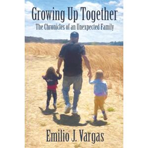 Vargas, Emilio J Growing Up Together: The Chronicles Of an Unexpected Family Vargas, Emilio J Growing Up Together: The Chronicles Of an Unexpected Family