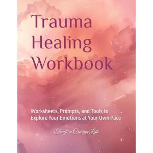Creative Labs The Trauma Healing Workbook: A 100+ Page Guided Journal for Reflection, Growth, and Emotional Support: Worksheets, Prompts, and Tools to Explore Your Emotions at Your Own Pace Creative Labs The Trauma Healing Workbook: A 100+ Page Guided Journal for Reflection, Growth, and Emotional Support: Worksheets, Prompts, and Tools to Explore Your Emotions at Your Own Pace