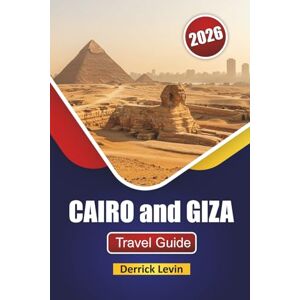 Levin, Derrick CAIRO and GIZA TRAVEL GUIDE 2026: Discover Ancient Landmarks, Hidden Gems, Local Cuisine, and Cultural Experiences in Egypt’s Iconic Cities Levin, Derrick CAIRO and GIZA TRAVEL GUIDE 2026: Discover Ancient Landmarks, Hidden Gems, Local Cuisine, and Cultural Experiences in Egypt’s Iconic Cities